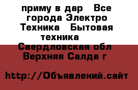 приму в дар - Все города Электро-Техника » Бытовая техника   . Свердловская обл.,Верхняя Салда г.